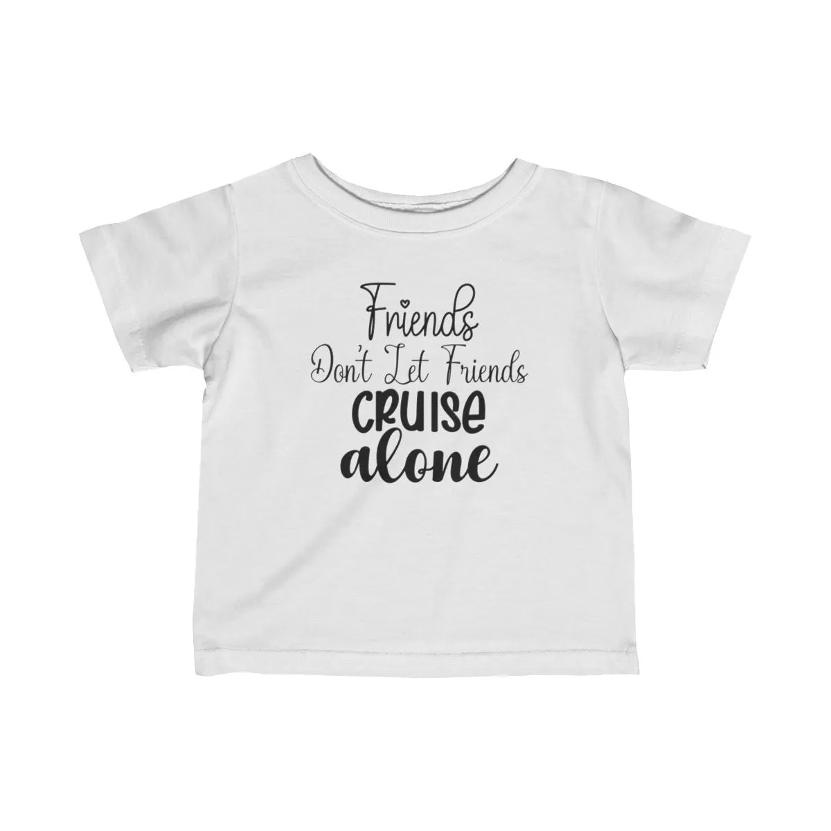 Friends Don't Let Friends Cruise Alone  Infant Fine Jersey Bodysuit/Infant Fine Jersey Tee/Unisex Jersey Short Sleeve Tee/Unisex Heavy Blend™ Hooded Sweatshirt